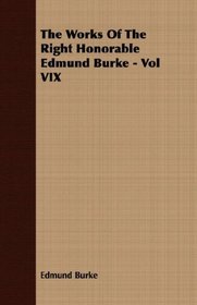 The Works Of The Right Honorable Edmund Burke - Vol VIX