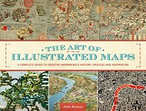 The Art of Illustrated Maps: A Complete Guide to Creative Mapmaking's History, Process and Inspiration