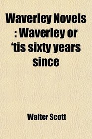Waverley Novels: Waverley or 'tis sixty years since
