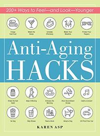 Anti-Aging Hacks: 200+ Ways to Feel--and Look--Younger
