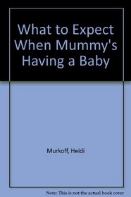 What to Expect When Mummy's Having a Baby (What to expect...)