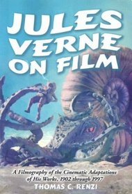 Jules Verne on Film: A Filmography of the Cinematic Adaptations of His Works, 1902 through 1997