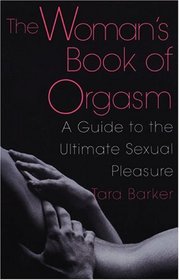 The Woman's Book Of Orgasm: A Guide to the Ultimate Sexual Pleasure