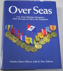 Over Seas: U.S. Army Maritime Operations, 1898 Through the Fall of the Philippines