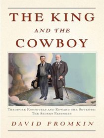 The King and the Cowboy: Theodore Roosevelt and Edward the Seventh: The Secret Partners