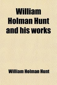 William Holman Hunt and his works