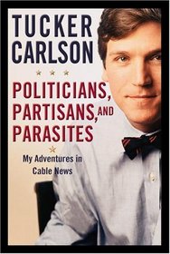Politicians, Partisans, and Parasites: My Adventures in Cable News
