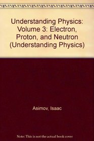 Understanding Physics: Volume 3: Electron, Proton, and Neutron