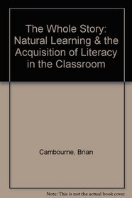 The Whole Story: Natural Learning  the Acquisition of Literacy in the Classroom