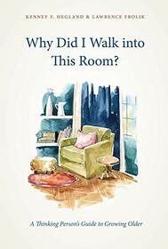 Why Did I Walk into This Room?: A Thinking Person's Guide to Growing Older