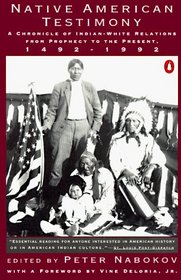 Native American Testimony: A Chronicle of Indian - White Relations from Prophecy to Present, 1492 - 1992