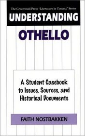 Understanding Othello : A Student Casebook to Issues, Sources, and Historical Documents (The Greenwood Press 