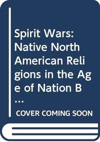 Spirit Wars: Native North American Religions in the Age of Nation Building