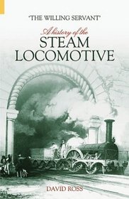The Willing Servant: A History of the Steam Locomotive