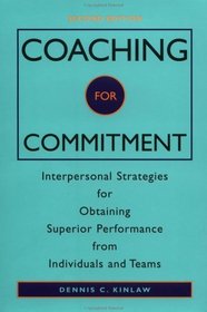 Coaching for Commitment : Interpersonal Strategies for Obtaining Superior Performance from Individuals and Teams