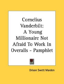 Cornelius Vanderbilt: A Young Millionaire Not Afraid To Work In Overalls - Pamphlet