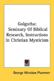 Golgotha: Seminary Of Biblical Research, Instructions In Christian Mysticism
