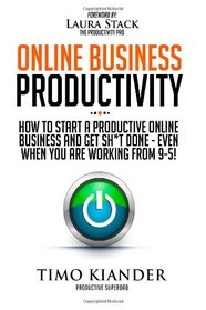Online Business Productivity: How to Start a Productive Online Business and Get Sh*t Done - Even When You Are Working from 9-5!