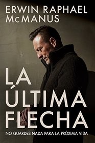 La ltima Flecha: No guardes nada para la prxima vida (Spanish Edition)