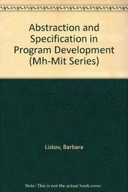 Abstraction and Specification in Program Development (Mh-Mit Series)