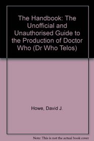 The Handbook: The Unofficial And Unauthorized Guide To The Production Of Doctor Who