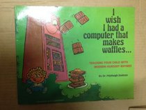 I Wish I Had a Computer That Makes Waffles: Teaching Your Child With Modern Nursery Rhymes
