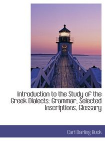 Introduction to the Study of the Greek Dialects: Grammar, Selected Inscriptions, Glossary