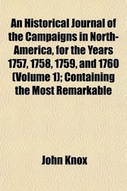 An Historical Journal of the Campaigns in North-America, for the Years 1757, 1758, 1759, and 1760 (Volume 1); Containing the Most Remarkable
