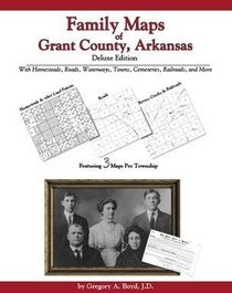 Family Maps of Grant County, Arkansas, Deluxe Edition
