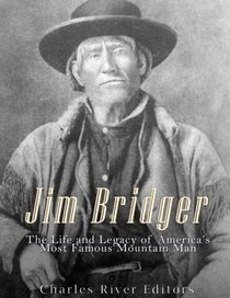 Jim Bridger: The Life and Legacy of America?s Most Famous Mountain Man