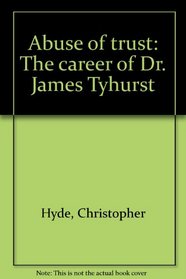 Abuse of trust: The career of Dr. James Tyhurst