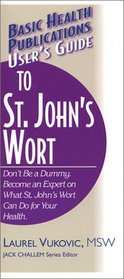 User's Guide to St. John's Wort: Don't Be a Dummy.  Become an Expert on What St. John's Wort Can Do for Your Health (Basic Health Publications User's Guide)