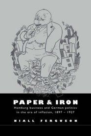 Paper and Iron : Hamburg Business and German Politics in the Era of Inflation, 1897-1927