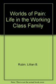 Worlds of Pain: Life in the Working Class Family