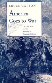 America Goes to War: The Civil War and Its Meaning in American Culture