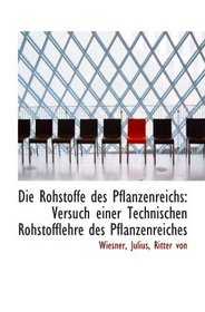 Die Rohstoffe des Pflanzenreichs: Versuch einer Technischen Rohstofflehre des Pflanzenreiches (German Edition)