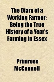 The Diary of a Working Farmer; Being the True History of a Year's Farming in Essex