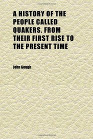 A History of the People Called Quakers. From Their First Rise to the Present Time (Volume 3)