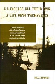 A Language All Their Own, a Life Unto Themselves: Lessons Learned, Friendships Earned and Stories Heard in the Float Camps of Southeast Alaska