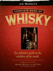 JIM MURRAY'S COMPLETE BOOK OF WHISKY: THE DEFINITIVE GUIDE TO THE WHISKIES OF THE WORLD.