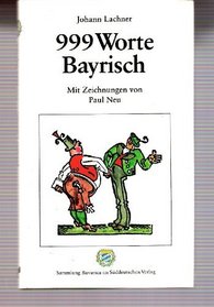 999 Worte bayrisch: E. kleine Sprachlehre fur Fremde, Zugereiste, Auslander u. Eingeborene (German Edition)