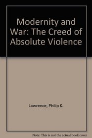 Modernity and War: The Creed of Absolute Violence --1997 publication.