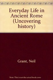 Everyday Life in Ancient Rome (Uncovering history)
