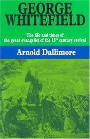 George Whitefield: The Life and Times of the Great Evangelist of the Eighteenth-Century Revival