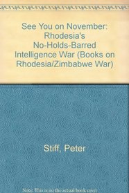 See You in November: Rhodesia's No-holds-barred Intelligence War (Books on Rhodesia/Zimbabwe War)