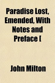 Paradise Lost, Emended, With Notes and Preface [