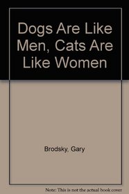 Dogs Are Like Men, Cats Are Like Women