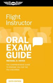 Flight Instructor Oral Exam Guide: The Comprehensive Guide to Prepare You for the FAA Oral Exam (Oral Exam Guide series)