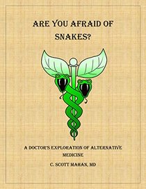 Are You Afraid of Snakes?: A Doctor's Exploration of Alternative Medicine