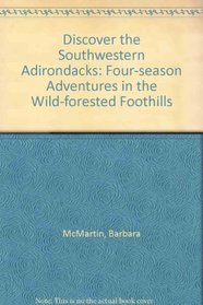 Discover the Southwestern Adirondacks: Four-season Adventures in the Wild-forested Foothills (Discover the Adirondacks series)